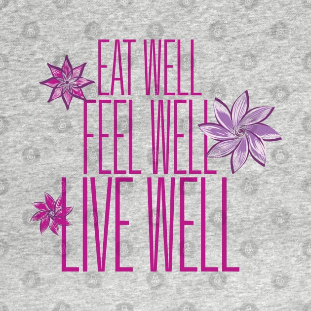 EAT WELL, FEEL WELL, LIVE WELL by Naloj eno